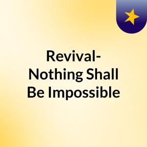 Revival- Nothing Shall Be Impossible