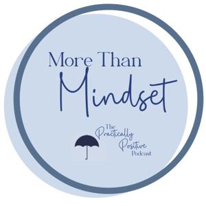 More Than Mindset : The Practically Positive Podcast