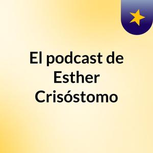 El podcast de Esther Crisóstomo