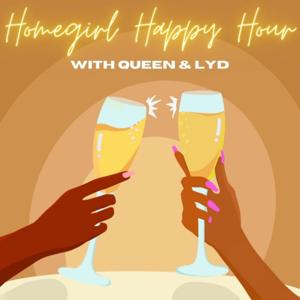 Homegirl Happy Hour with Queen and Lyd