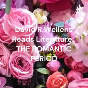 David R Wellens Reads Literature. THE ROMANTIC PERIOD
