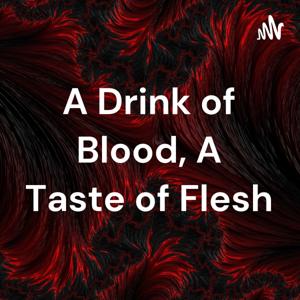 A Drink of Blood, A Taste of Flesh