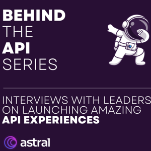 Behind the API | Interviews with API Leaders Launching Amazing Experiences