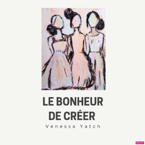 Le bonheur de créer