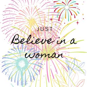 Just believe in a Woman