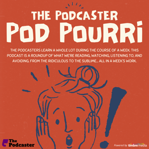 The Podcaster: Pod Pourri