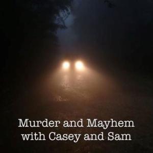 Murder and Mayhem with Casey and Sam