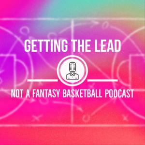 Getting The Lead Podcast - Not A Fantasy Basketball Podcast