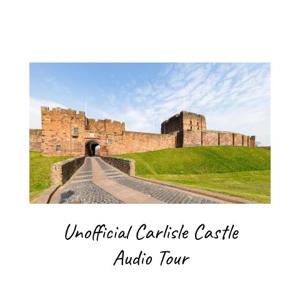 Unofficial Carlisle Castle  Audio Tour