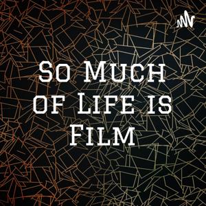 So Much of Life is Film
