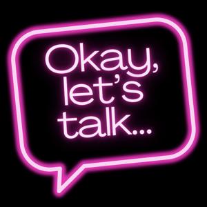 Okay, Lets Talk...