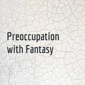 Preoccupation with Fantasy