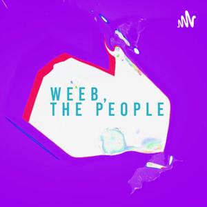 Weeb, the People: A Podcast About Everything Anime!