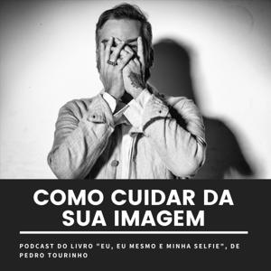 Como cuidar da sua imagem. Podcast do livro "Eu, eu mesmo e minha selfie", de Pedro Tourinho.