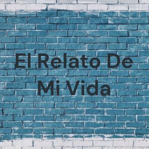El Relato De Mi Vida