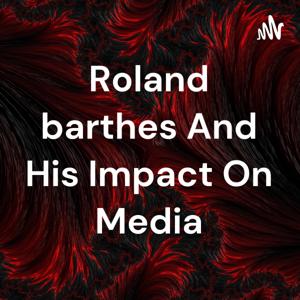 Roland barthes And His Impact On Media