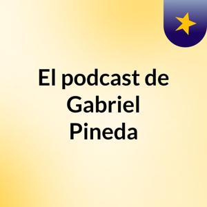 El podcast de Gabriel Pineda