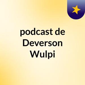 podcast de Deverson Wulpi
