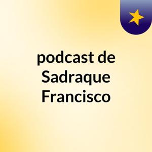 podcast de Sadraque Francisco
