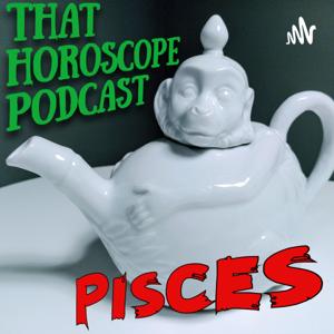 That Horoscope Podcast - Pisces