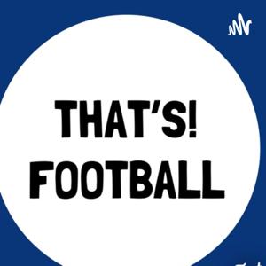 That’s! Football Podcast