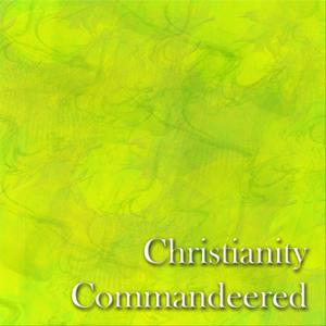 Christianity Commandeered