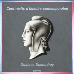 Cent récits d'histoire contemporaine by Gustave Ducoudray (1838 - 1906)