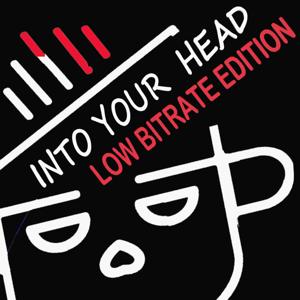 Into Your Head - Low BitRate Edition