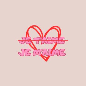 Je t'aime JE M'AIME