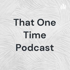 That One Time Podcast