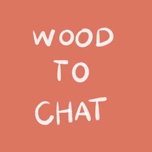 Wood to chat