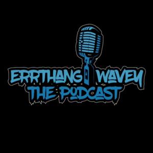 ErrthangWavey The Podcast