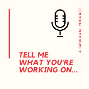 Tell Me What You’re Working On...