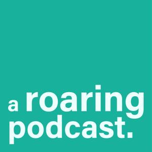 a roaring podcast.