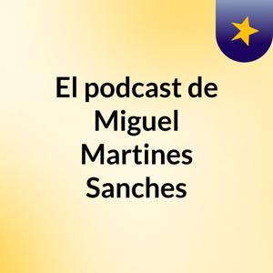 El podcast de Miguel Martines Sanches