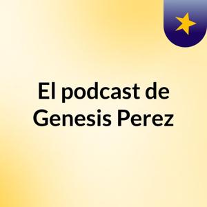 El podcast de Genesis Perez