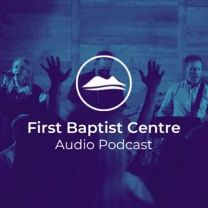 First Baptist Centre Audio Podcast