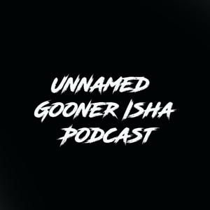 Unnamed Gooner Isha Podcast