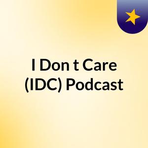 I Don't Care (IDC) Podcast