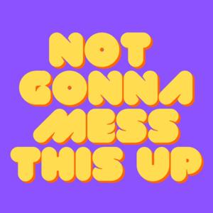 Not Gonna Mess This Up