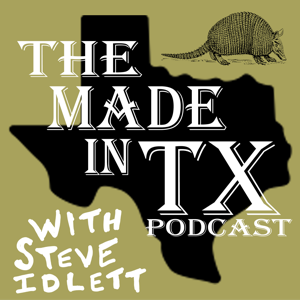 The Made In TX Podcast w/ Steve Idlett