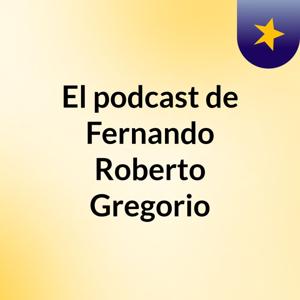 El podcast de Fernando Roberto Gregorio
