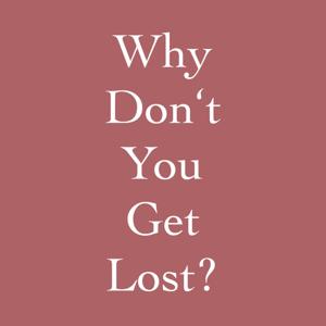 Why don't you get lost?