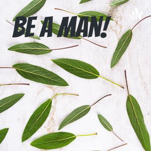 Be a Man!