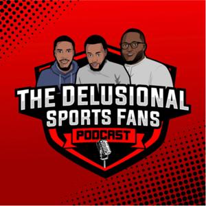 The Delusional Sports Fans Podcast