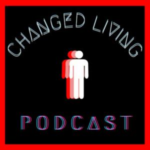 Changed Living Podcast