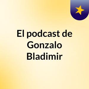 El podcast de Gonzalo Bladimir