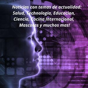 Noticias con temas de actualidad: Salud, Technologia, Educacion, Ciencia, Cocina Internacional, Mascotas y muchos mas!