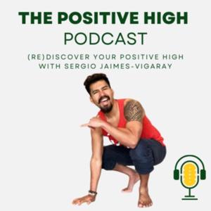 The Positive High Podcast: (re)Discover Your Positive High with Sergio Jaimes-Vigaray
