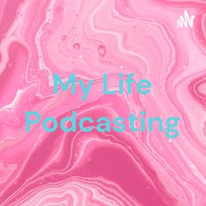 My Life Podcasting